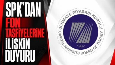 SPK&rsquo;dan Fon Tasfiyelerine İlişkin Duyuru
