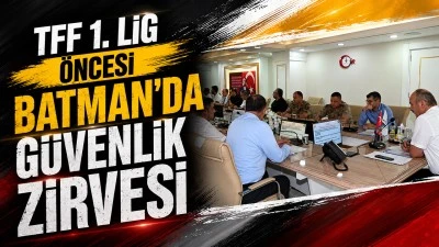 TFF 1. LİG &Ouml;NCESİ BATMAN&rsquo;DA G&Uuml;VENLİK ZİRVESİ