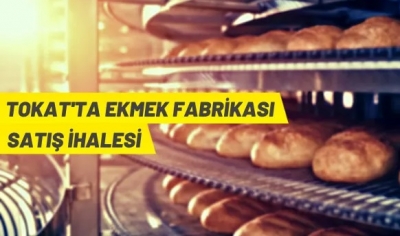TOKAT'TA EKMEK FABRİKASI VE ARSASI SATIŞA ÇIKTI