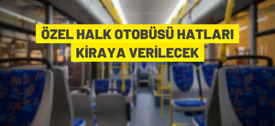 TOPLU ULAŞIM HATLARI KİRAYA VERİLECEK