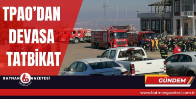 TPAO’DAN DEVASA TATBİKAT