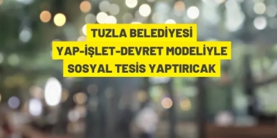 TUZLA BELEDİYESİ'NDEN YAPIM KARŞILIĞI SOSYAL TESİS KİRALAMA İLANI