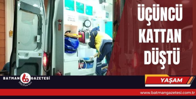 ÜÇÜNCÜ KATTAN DÜŞTÜ