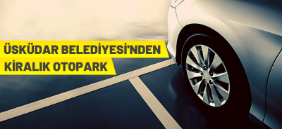 ÜSKÜDAR'DA 100 ARAÇLIK OTOPARK KİRALANACAK