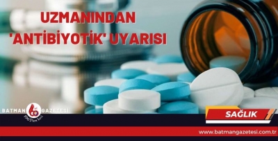 UZMANINDAN 'ANTİBİYOTİK' UYARISI