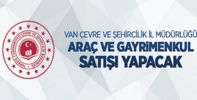 VAN ÇEVRE VE ŞEHİRCİLİK İL MÜDÜRLÜĞÜNDEN SATILIK ARAÇ VE GAYRİMENKULLER