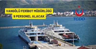 VANGÖLÜ FERİBOT MÜDÜRLÜĞÜ'NE 9 PERSONEL ALINACAK