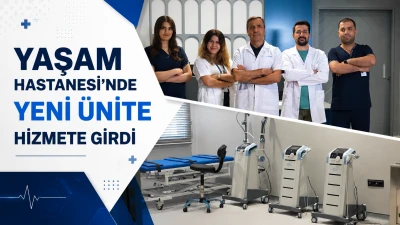 YAŞAM HASTANESİ&rsquo;NDE YENİ &Uuml;NİTE HİZMETE GİRDİ