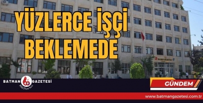 YÜZLERCE İŞÇİ BEKLEMEDE